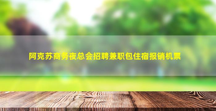 阿克苏商务夜总会招聘兼职包住宿报销机票